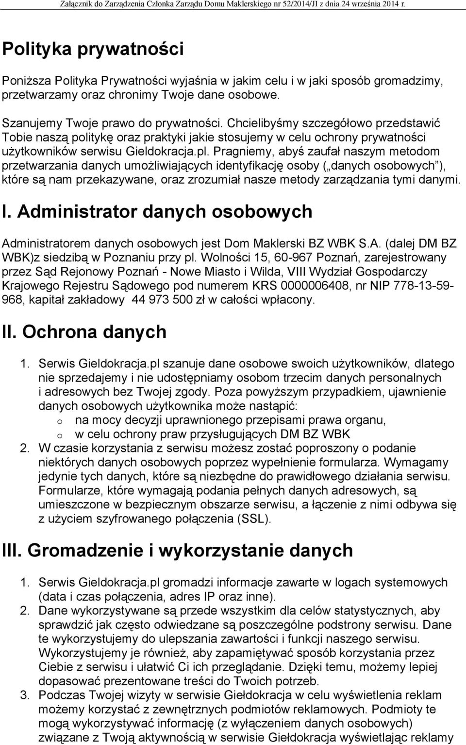 Pragniemy, abyś zaufał naszym metodom przetwarzania danych umożliwiających identyfikację osoby ( danych osobowych ), które są nam przekazywane, oraz zrozumiał nasze metody zarządzania tymi danymi. I.