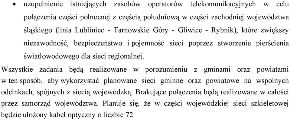 Wszystkie zadania będą realizowane w porozumieniu z gminami oraz powiatami w ten sposób, aby wykorzystać planowane sieci gminne oraz powiatowe na wspólnych odcinkach, spójnych z