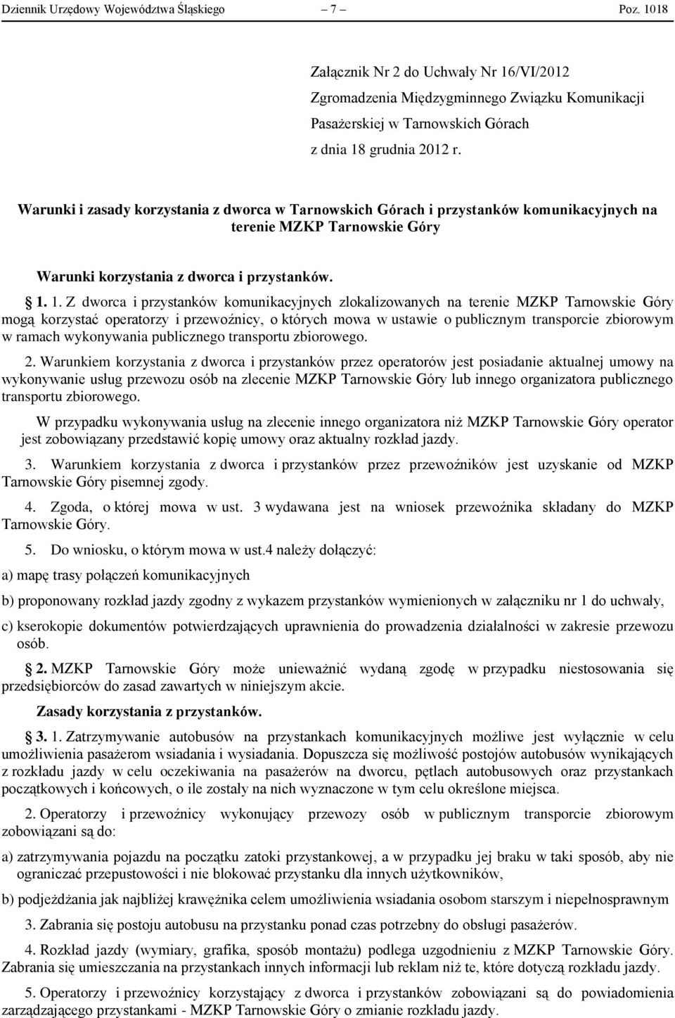 1. Z dworca i przystanków komunikacyjnych zlokalizowanych na terenie MZKP mogą korzystać operatorzy i przewoźnicy, o których mowa w ustawie o publicznym transporcie zbiorowym w ramach wykonywania