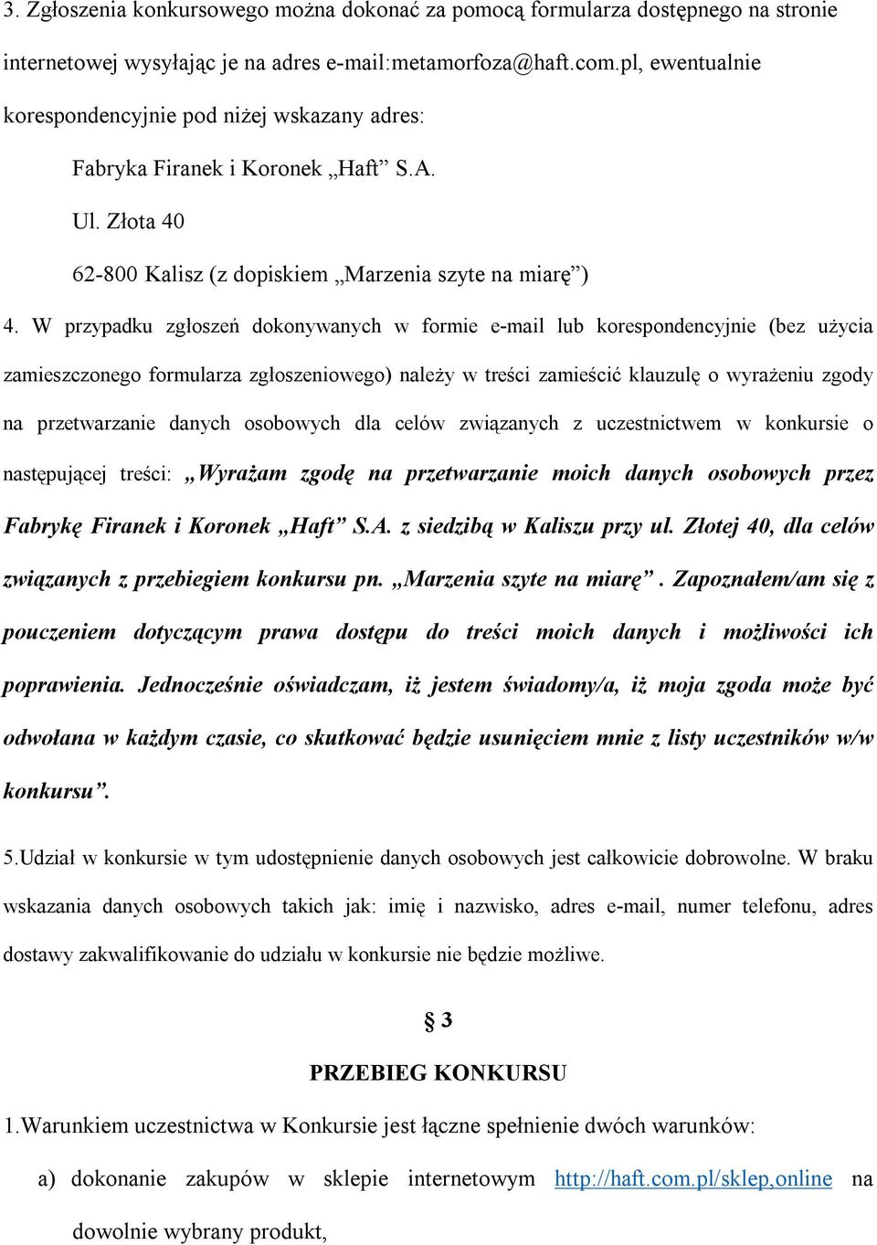 W przypadku zgłoszeń dokonywanych w formie e-mail lub korespondencyjnie (bez użycia zamieszczonego formularza zgłoszeniowego) należy w treści zamieścić klauzulę o wyrażeniu zgody na przetwarzanie