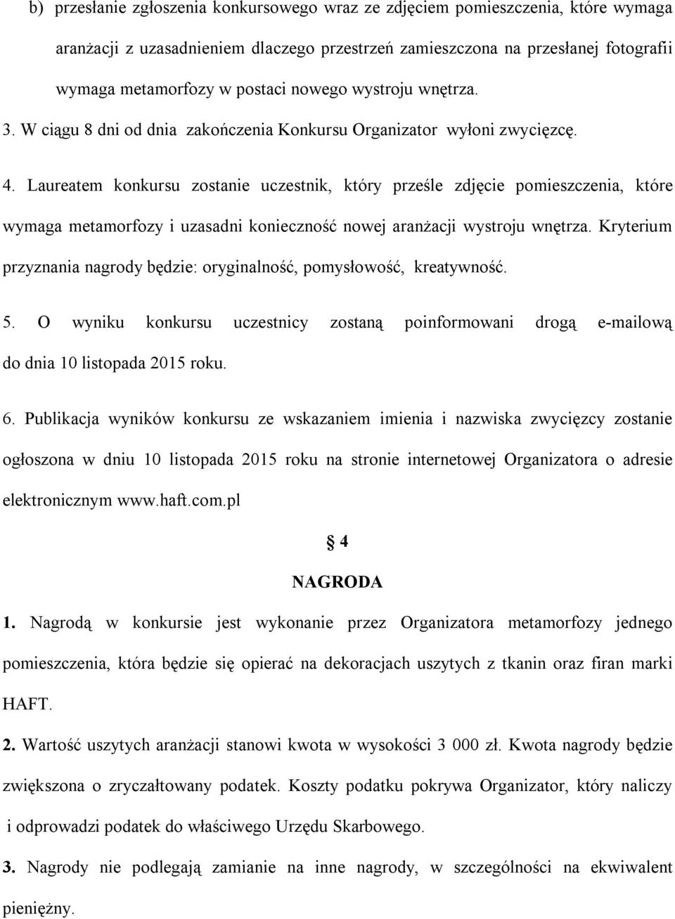 Laureatem konkursu zostanie uczestnik, który prześle zdjęcie pomieszczenia, które wymaga metamorfozy i uzasadni konieczność nowej aranżacji wystroju wnętrza.