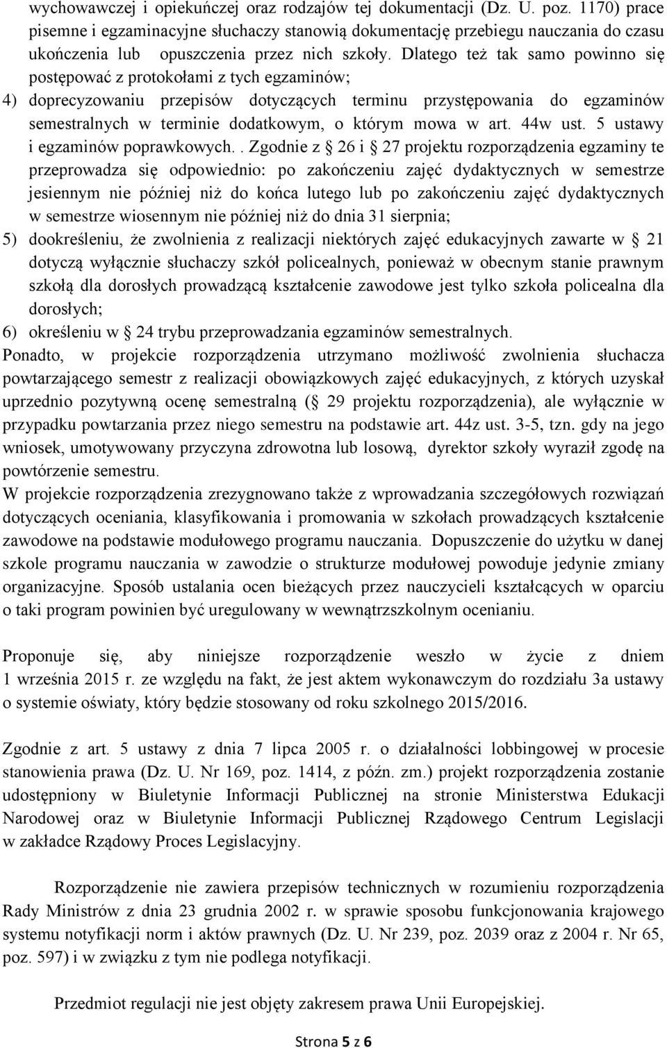 Dlatego też tak samo powinno się postępować z protokołami z tych egzaminów; 4) doprecyzowaniu przepisów dotyczących terminu przystępowania do egzaminów semestralnych w terminie dodatkowym, o którym