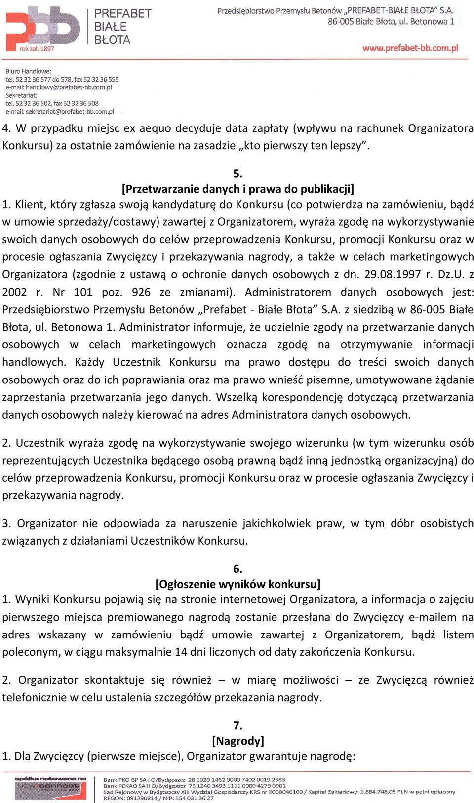 Klient, który zgłasza swoją kandydaturę do Konkursu (co potwierdza na zamówieniu, bądź w umowie sprzedaży/dostawy) zawartej z Organizatorem, wyraża zgodę na wykorzystywanie swoich danych osobowych do