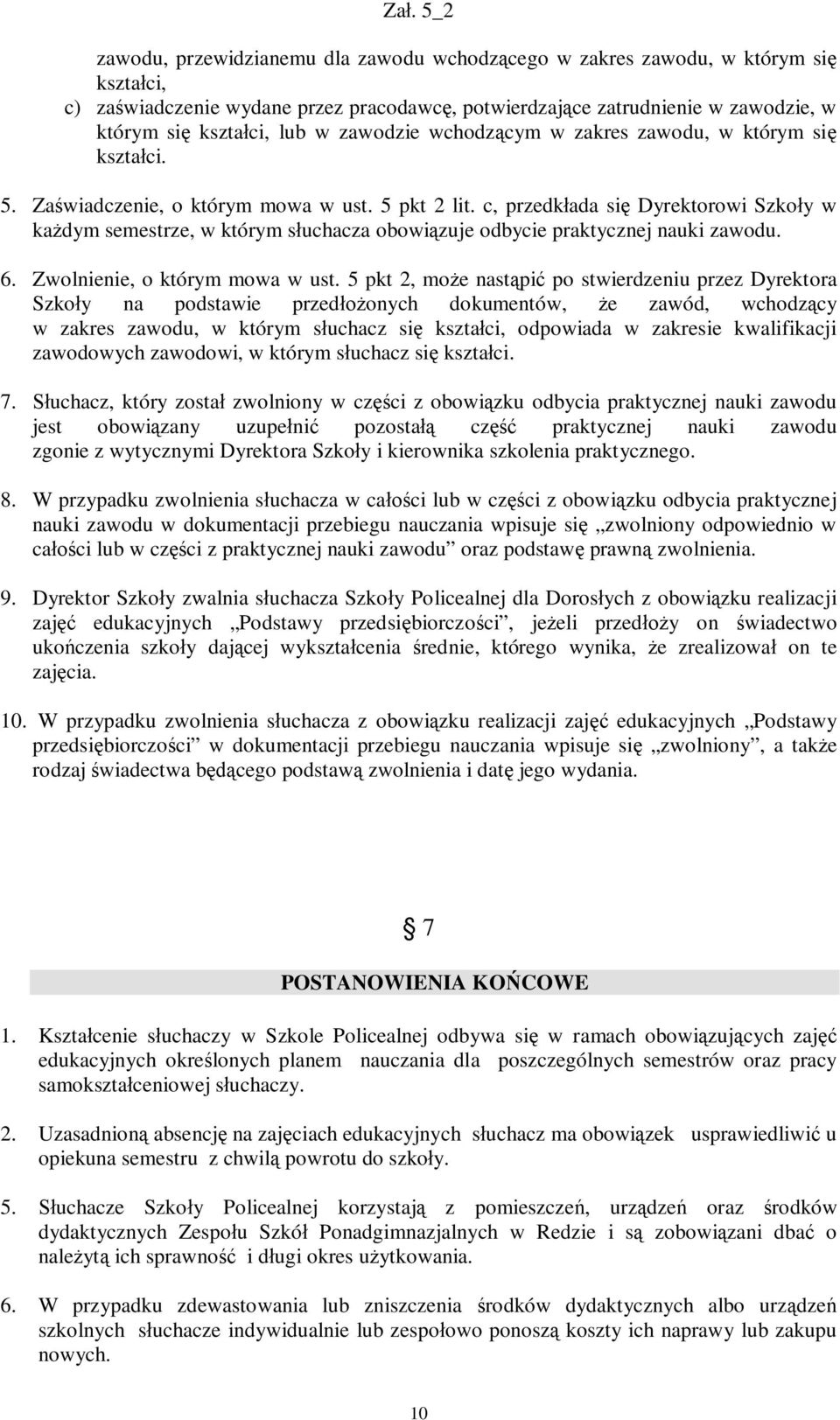 c, przedkłada się Dyrektorowi Szkoły w każdym semestrze, w którym słuchacza obowiązuje odbycie praktycznej nauki zawodu. 6. Zwolnienie, o którym mowa w ust.