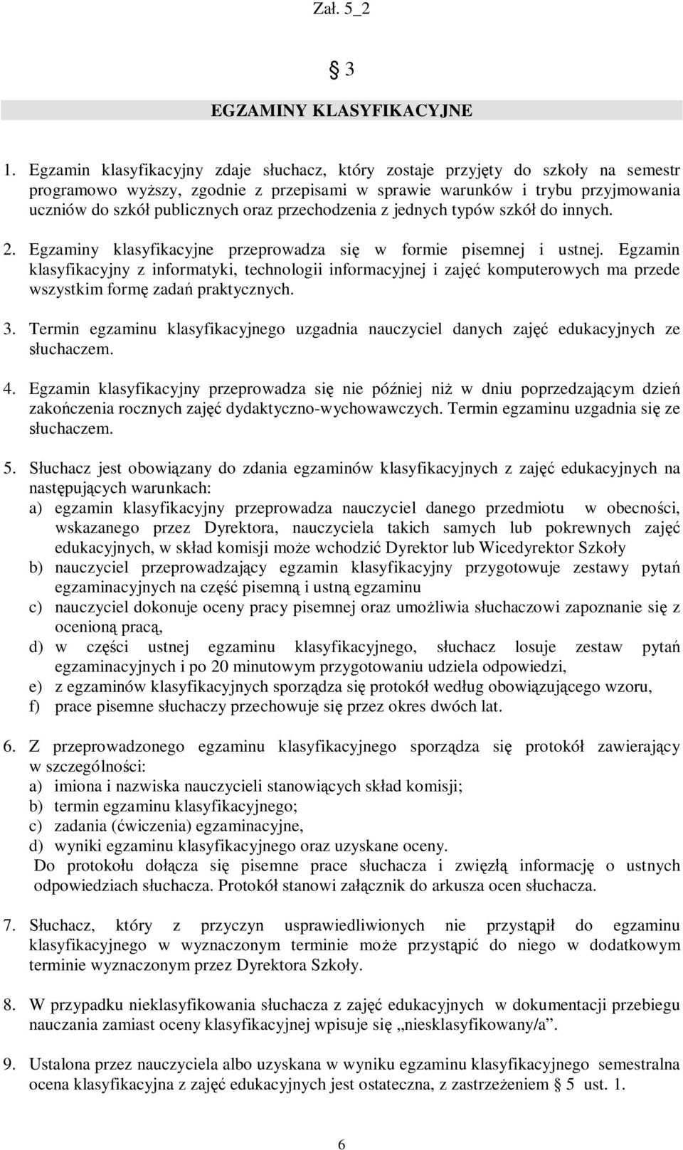 przechodzenia z jednych typów szkół do innych. 2. Egzaminy klasyfikacyjne przeprowadza się w formie pisemnej i ustnej.