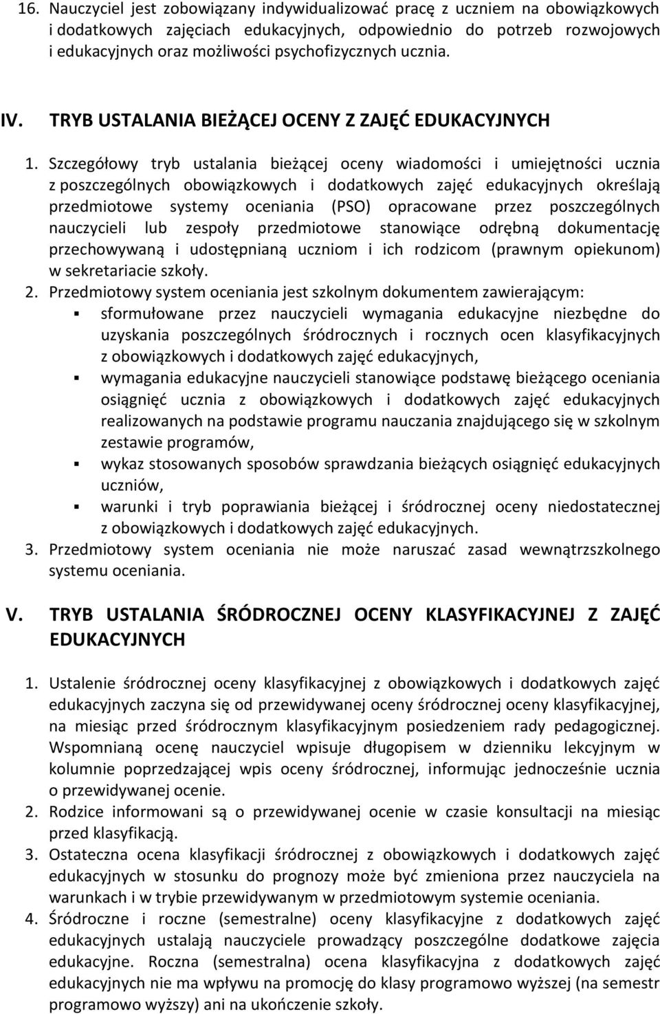 Szczegółowy tryb ustalania bieżącej oceny wiadomości i umiejętności ucznia z poszczególnych obowiązkowych i dodatkowych zajęć edukacyjnych określają przedmiotowe systemy oceniania (PSO) opracowane