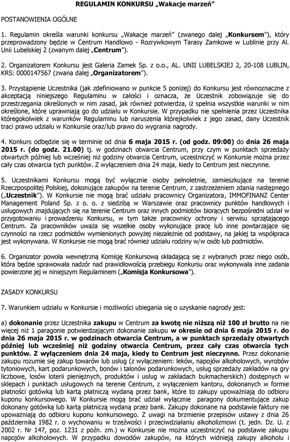 Unii Lubelskiej 2 (zwanym dalej Centrum ). 2. Organizatorem Konkursu jest Galeria Zamek Sp. z o.o., AL. UNII LUBELSKIEJ 2, 20-108 LUBLIN, KRS: 0000147567 (zwana dalej Organizatorem ). 3.