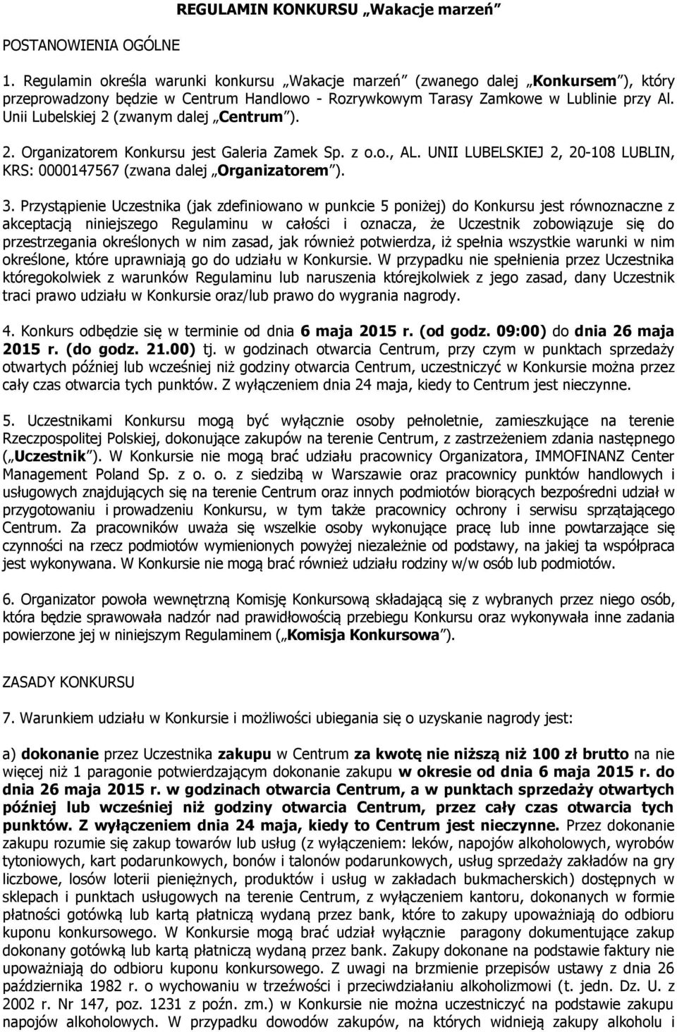 Unii Lubelskiej 2 (zwanym dalej Centrum ). 2. Organizatorem Konkursu jest Galeria Zamek Sp. z o.o., AL. UNII LUBELSKIEJ 2, 20-108 LUBLIN, KRS: 0000147567 (zwana dalej Organizatorem ). 3.