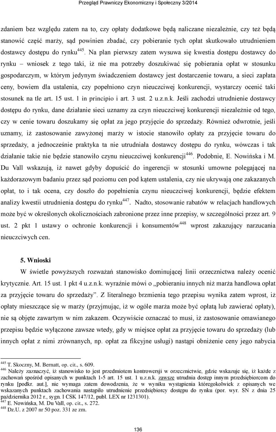 Na plan pierwszy zatem wysuwa się kwestia dostępu dostawcy do rynku wniosek z tego taki, iż nie ma potrzeby doszukiwać się pobierania opłat w stosunku gospodarczym, w którym jedynym świadczeniem