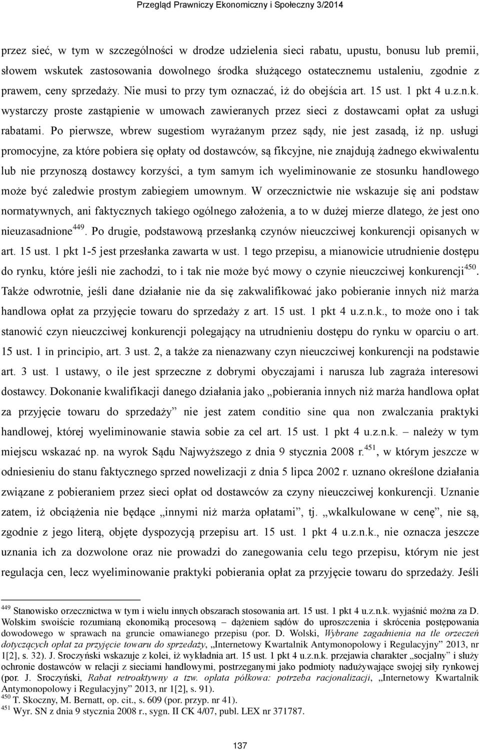 Po pierwsze, wbrew sugestiom wyrażanym przez sądy, nie jest zasadą, iż np.