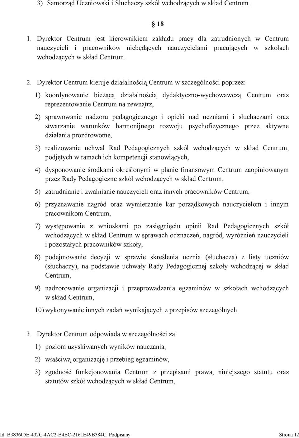 Dyrektor Centrum kieruje działalnością Centrum w szczególności poprzez: 1) koordynowanie bieżącą działalnością dydaktyczno-wychowawczą Centrum oraz reprezentowanie Centrum na zewnątrz, 2) sprawowanie