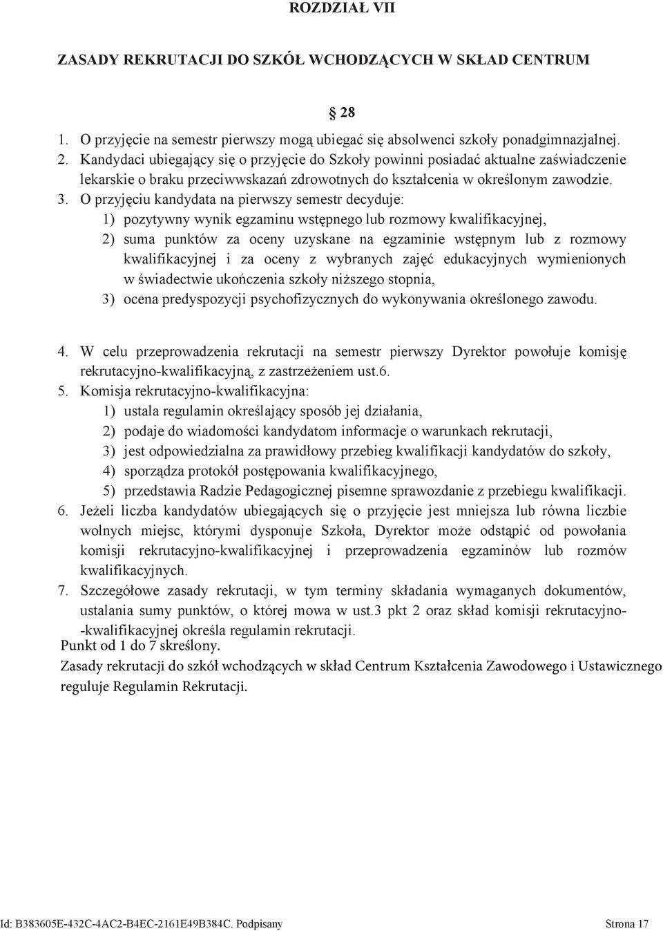 Kandydaci ubiegający się o przyjęcie do Szkoły powinni posiadać aktualne zaświadczenie lekarskie o braku przeciwwskazań zdrowotnych do kształcenia w określonym zawodzie. 3.