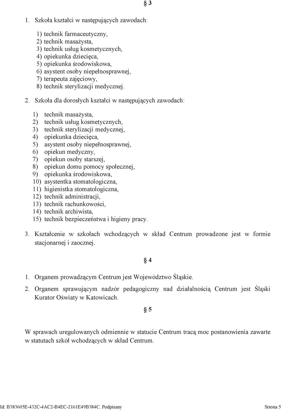 Szkoła dla dorosłych kształci w następujących zawodach: 1) technik masażysta, 2) technik usług kosmetycznych, 3) technik sterylizacji medycznej, 4) opiekunka dziecięca, 5) asystent osoby