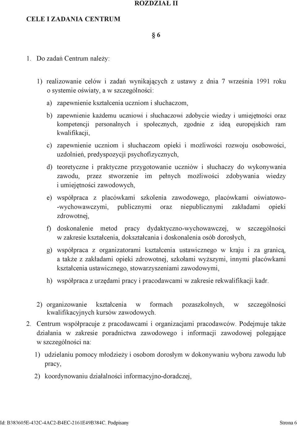 zapewnienie każdemu uczniowi i słuchaczowi zdobycie wiedzy i umiejętności oraz kompetencji personalnych i społecznych, zgodnie z ideą europejskich ram kwalifikacji, c) zapewnienie uczniom i