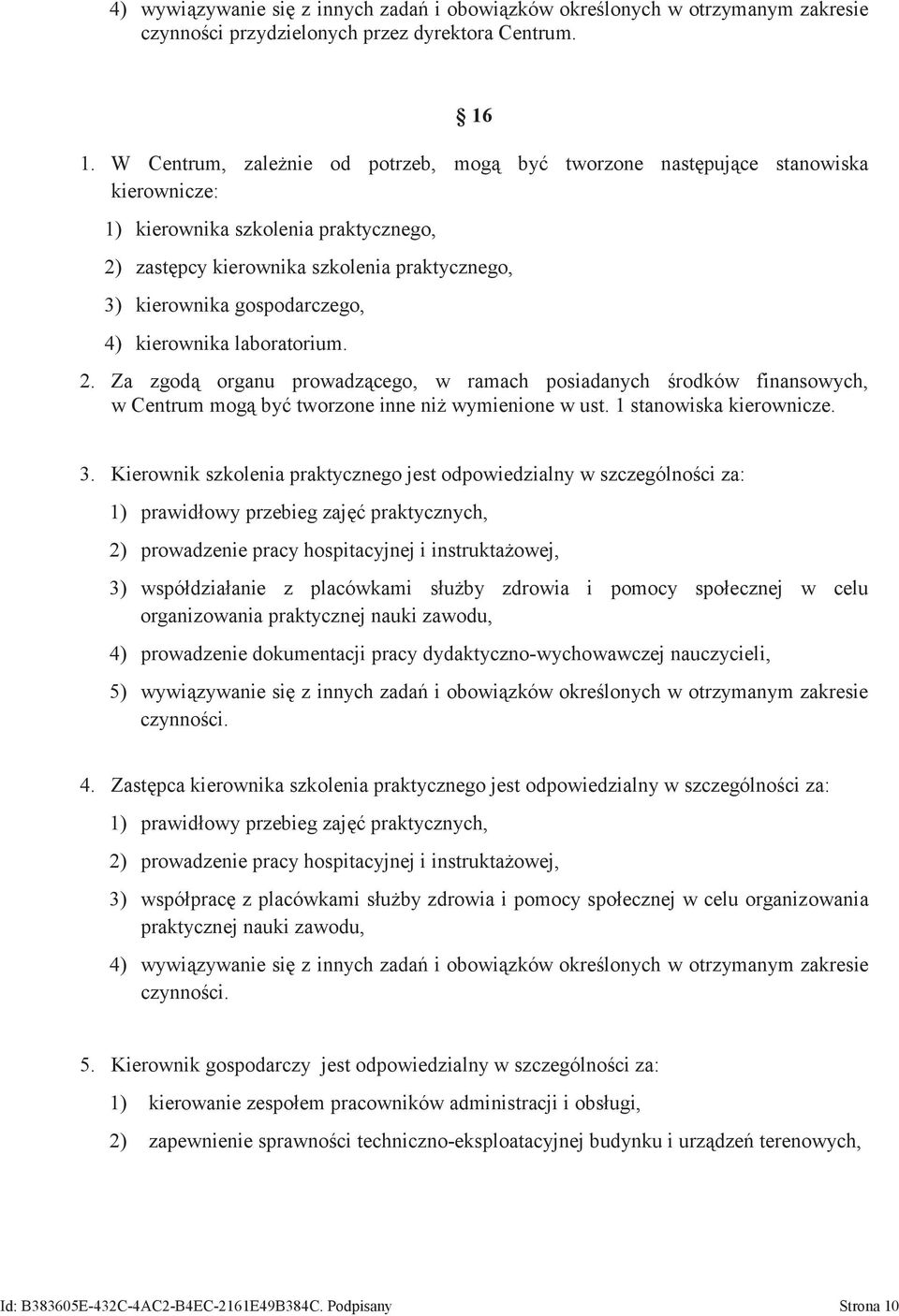 4) kierownika laboratorium. 2. Za zgodą organu prowadzącego, w ramach posiadanych środków finansowych, w Centrum mogą być tworzone inne niż wymienione w ust. 1 stanowiska kierownicze. 3.