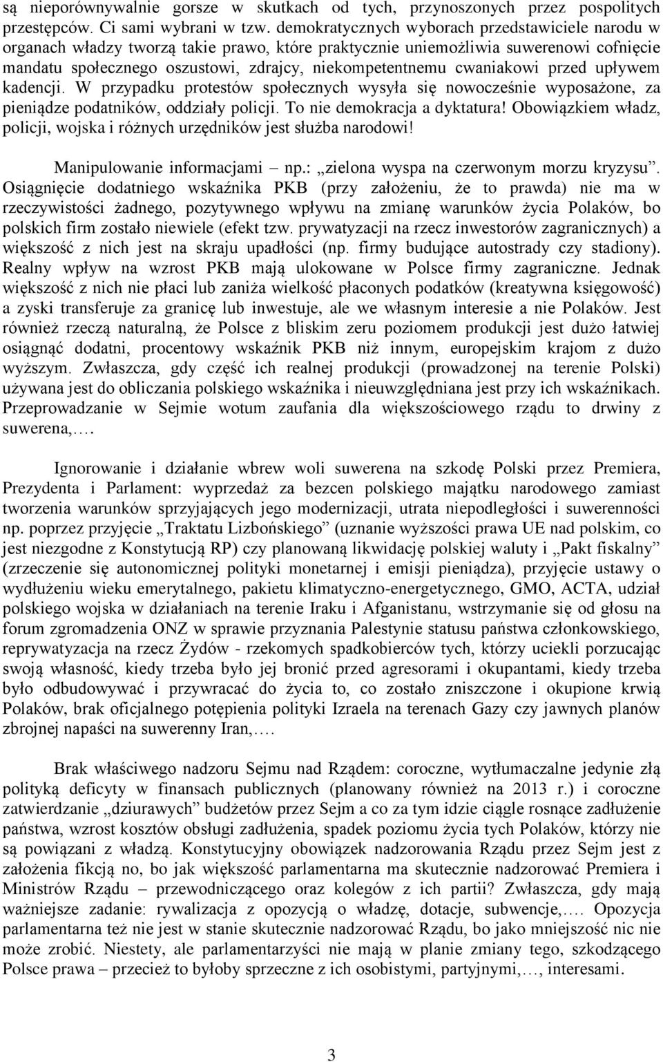 cwaniakowi przed upływem kadencji. W przypadku protestów społecznych wysyła się nowocześnie wyposażone, za pieniądze podatników, oddziały policji. To nie demokracja a dyktatura!