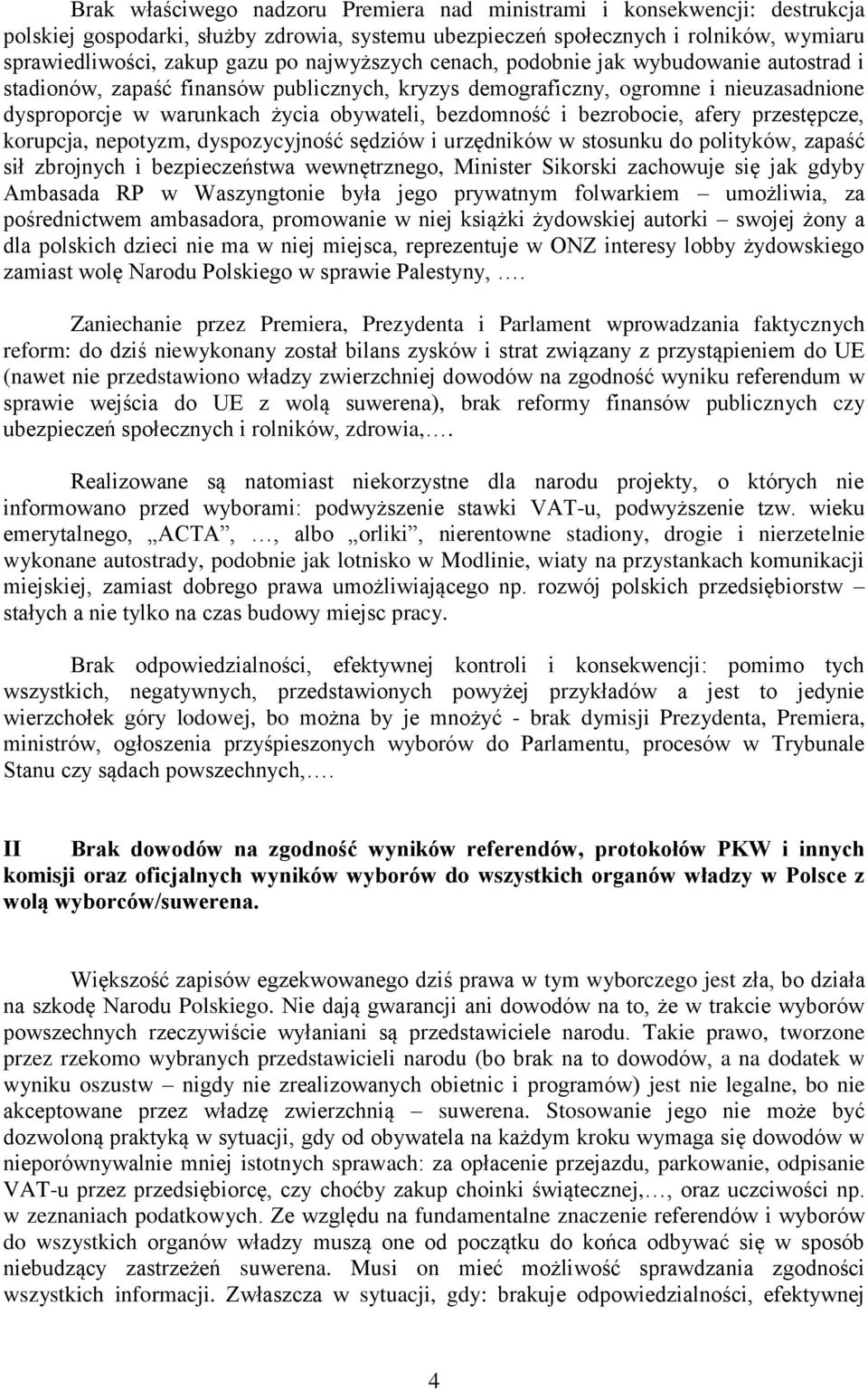 bezrobocie, afery przestępcze, korupcja, nepotyzm, dyspozycyjność sędziów i urzędników w stosunku do polityków, zapaść sił zbrojnych i bezpieczeństwa wewnętrznego, Minister Sikorski zachowuje się jak