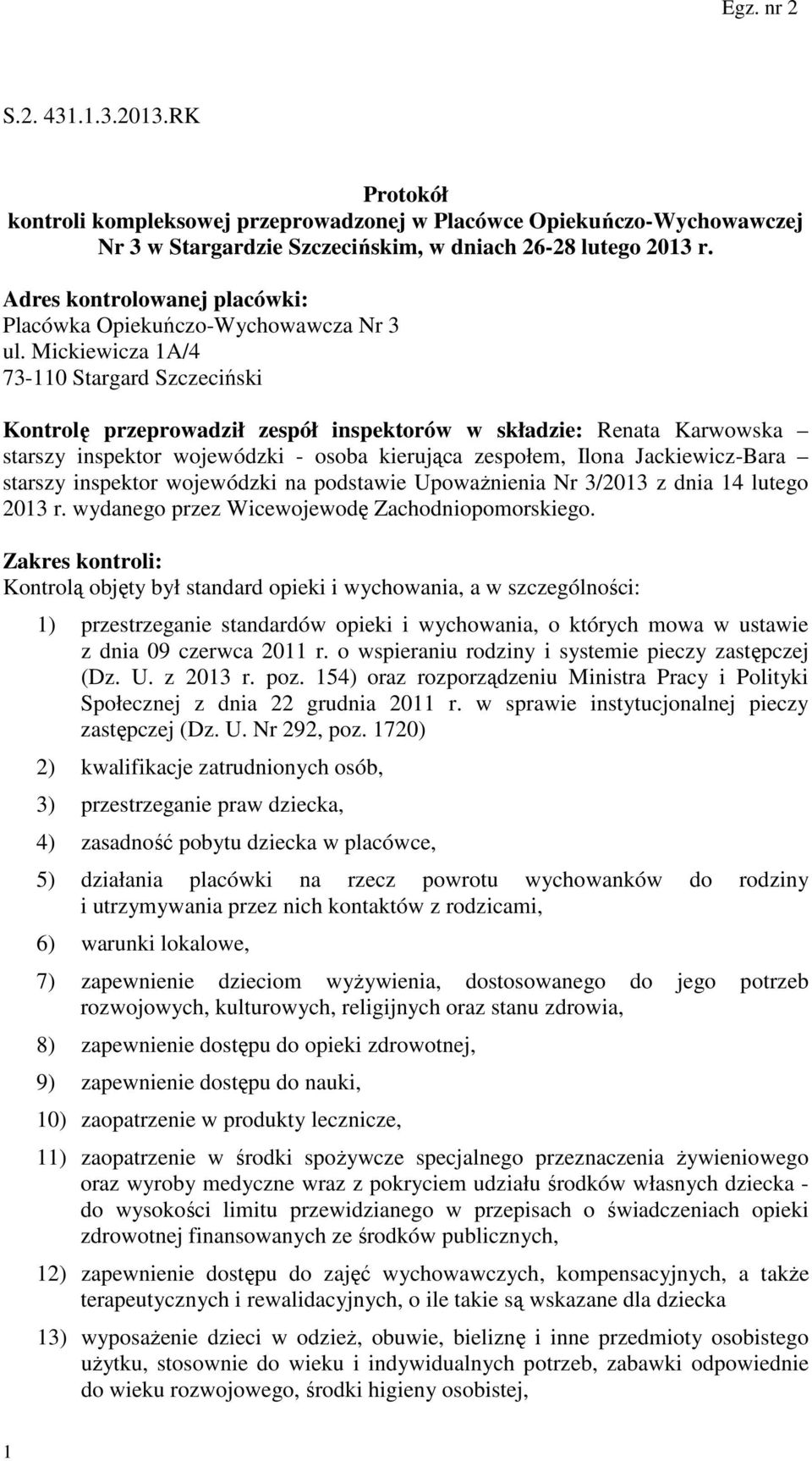 Mickiewicza 1A/4 73-110 Stargard Szczeciński Kontrolę przeprowadził zespół inspektorów w składzie: Renata Karwowska starszy inspektor wojewódzki - osoba kierująca zespołem, Ilona Jackiewicz-Bara