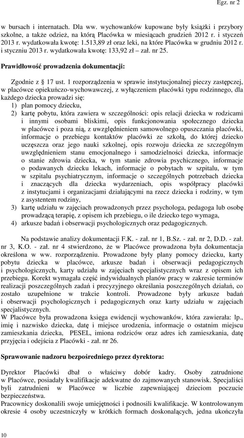 1 rozporządzenia w sprawie instytucjonalnej pieczy zastępczej, w placówce opiekuńczo-wychowawczej, z wyłączeniem placówki typu rodzinnego, dla każdego dziecka prowadzi się: 1) plan pomocy dziecku, 2)