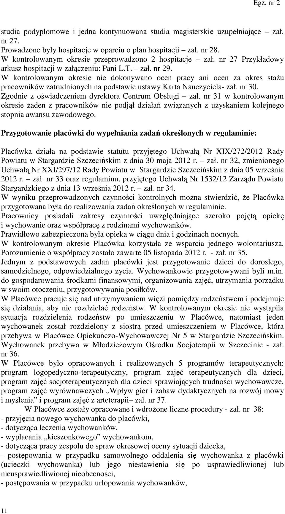 W kontrolowanym okresie nie dokonywano ocen pracy ani ocen za okres stażu pracowników zatrudnionych na podstawie ustawy Karta Nauczyciela- zał. nr 30.