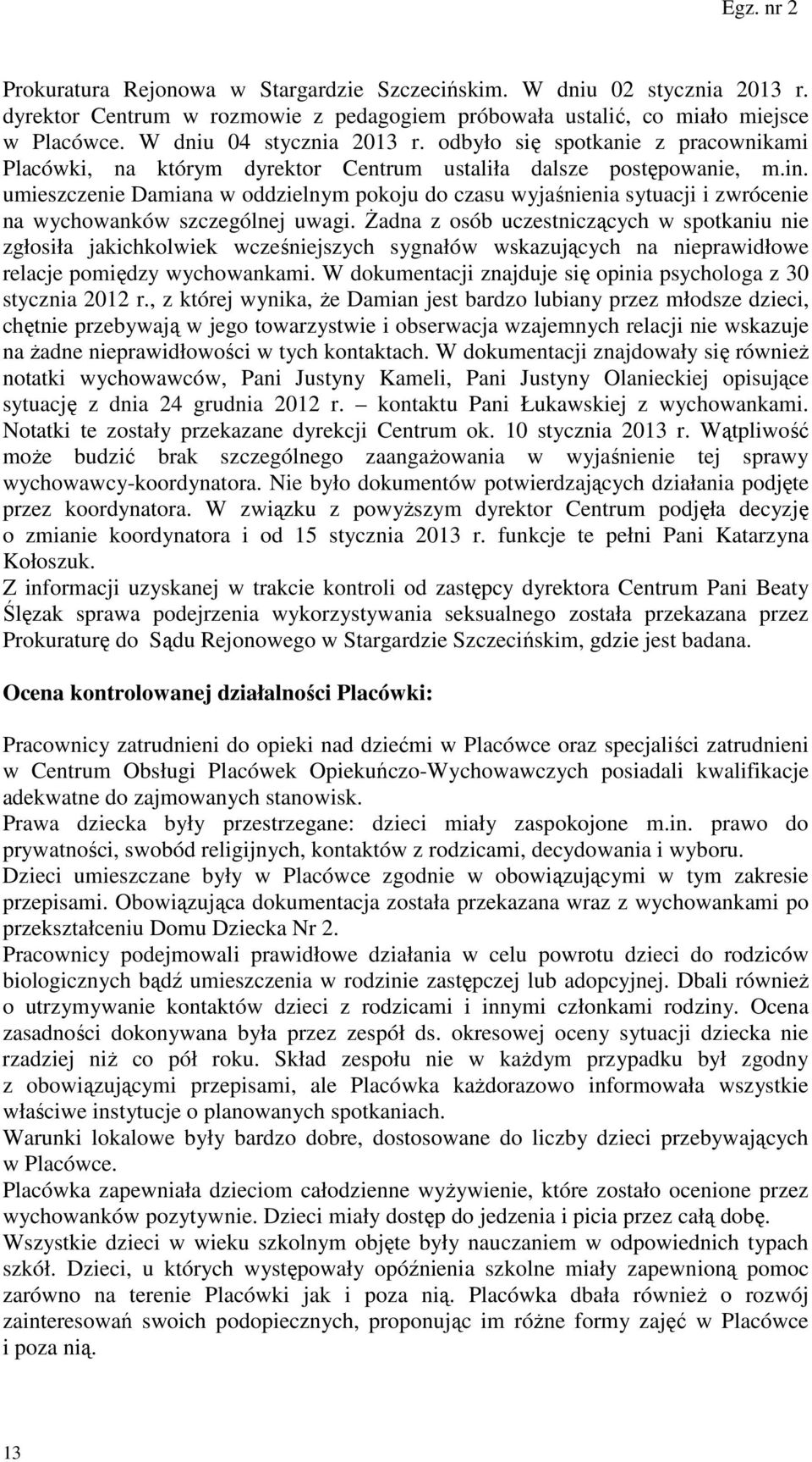 umieszczenie Damiana w oddzielnym pokoju do czasu wyjaśnienia sytuacji i zwrócenie na wychowanków szczególnej uwagi.