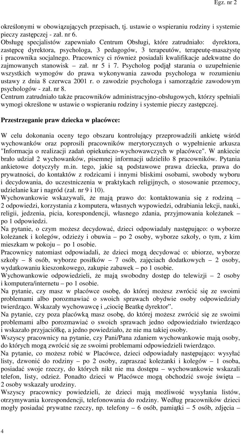 Pracownicy ci również posiadali kwalifikacje adekwatne do zajmowanych stanowisk zał. nr 5 i 7.