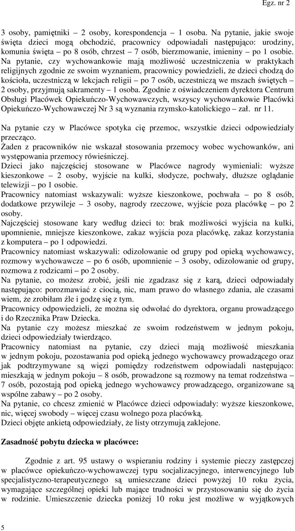 Na pytanie, czy wychowankowie mają możliwość uczestniczenia w praktykach religijnych zgodnie ze swoim wyznaniem, pracownicy powiedzieli, że dzieci chodzą do kościoła, uczestniczą w lekcjach religii