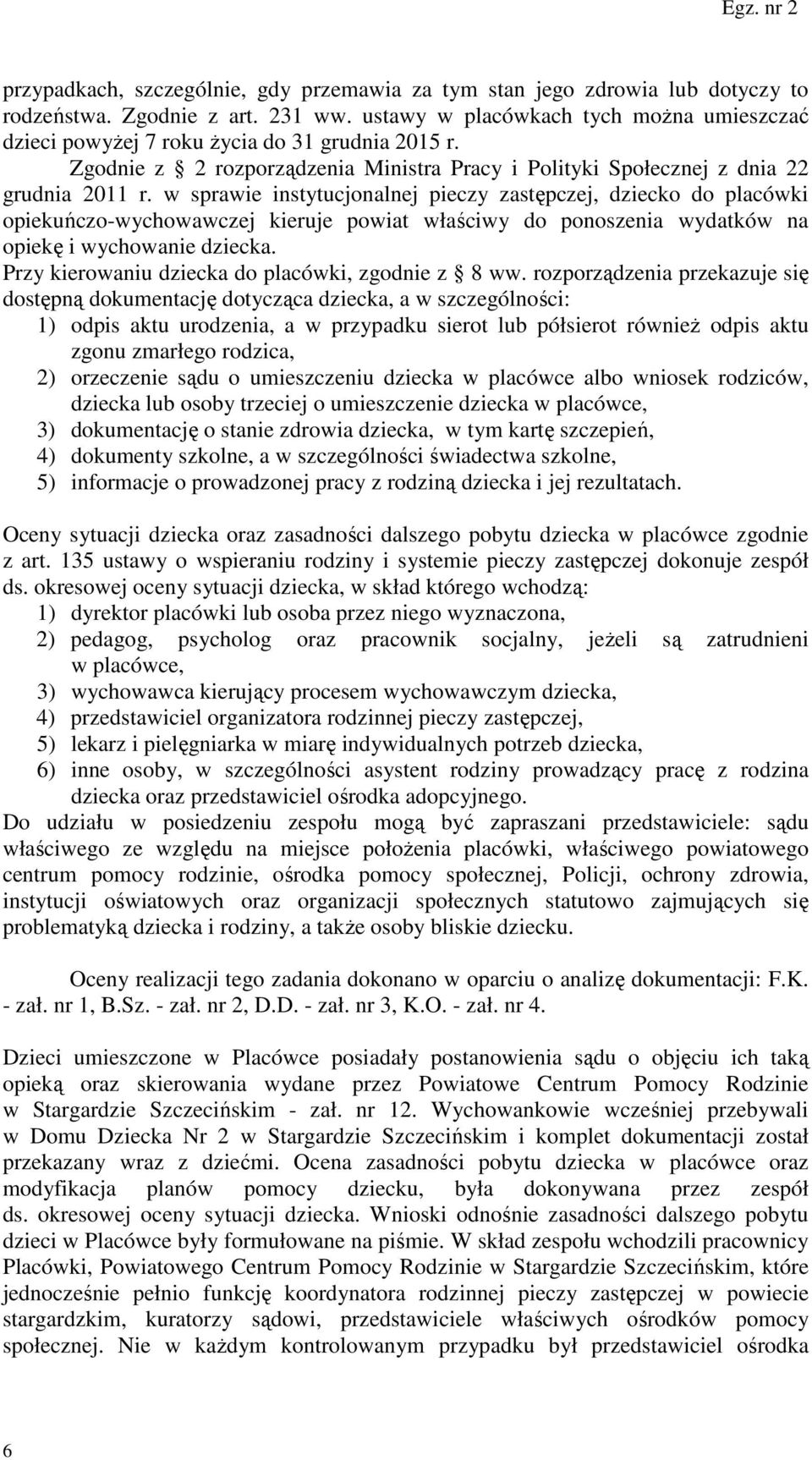 w sprawie instytucjonalnej pieczy zastępczej, dziecko do placówki opiekuńczo-wychowawczej kieruje powiat właściwy do ponoszenia wydatków na opiekę i wychowanie dziecka.