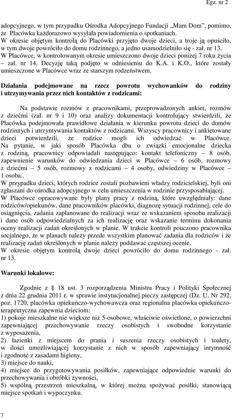 W Placówce, w kontrolowanym okresie umieszczono dwoje dzieci poniżej 7 roku życia zał. nr 14. Decyzję taką podjęto w odniesieniu do K.A. i K.O.