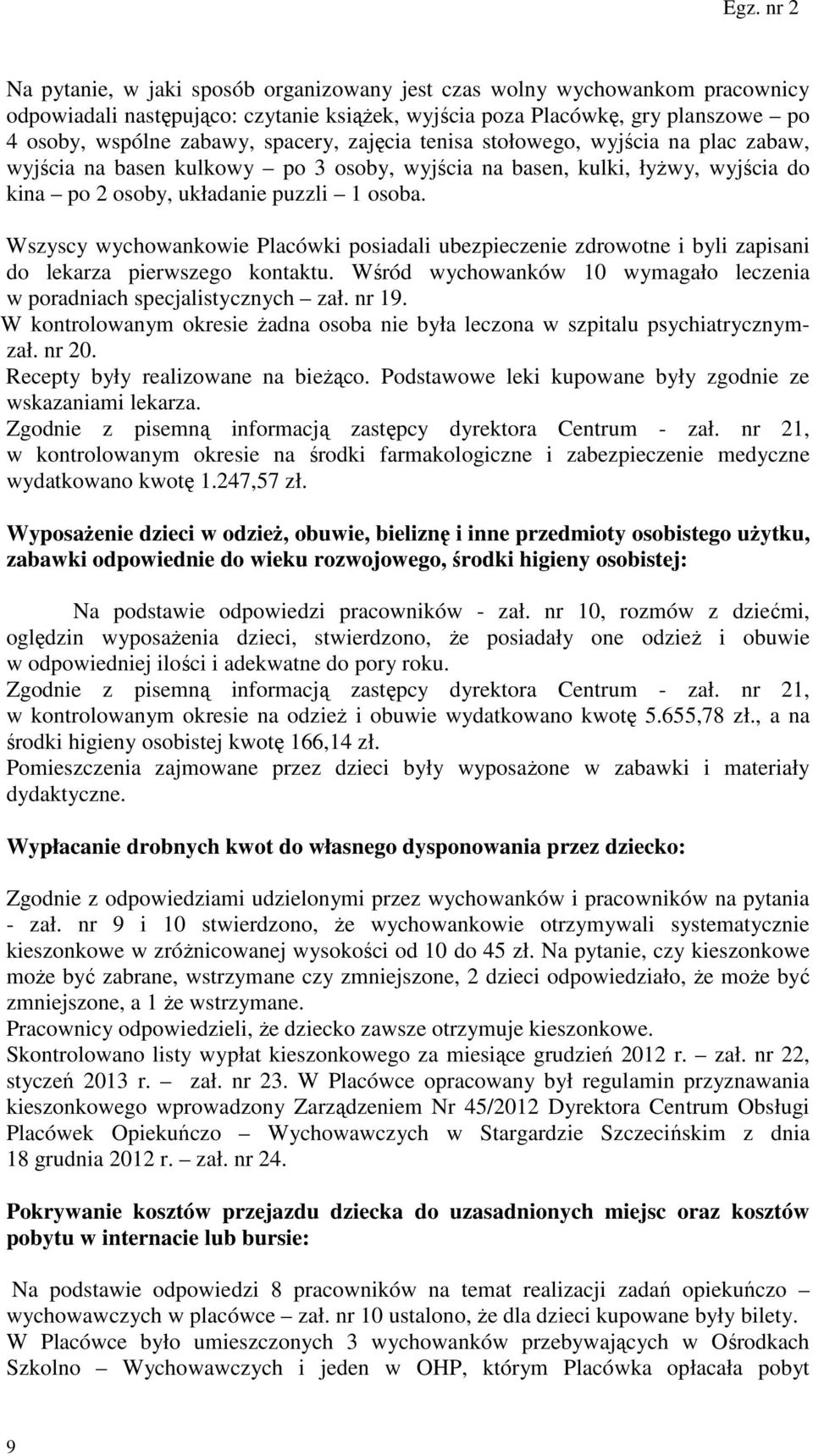 Wszyscy wychowankowie Placówki posiadali ubezpieczenie zdrowotne i byli zapisani do lekarza pierwszego kontaktu. Wśród wychowanków 10 wymagało leczenia w poradniach specjalistycznych zał. nr 19.