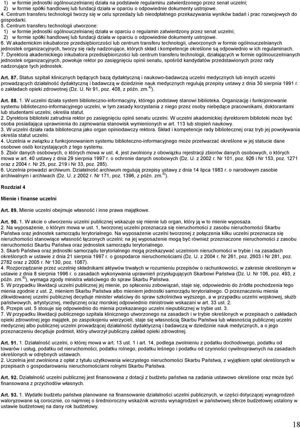 Centrum transferu technologii utworzone: 1) w formie jednostki ogólnouczelnianej działa w oparciu o regulamin zatwierdzony przez senat uczelni; 2) w formie spółki handlowej lub fundacji działa w