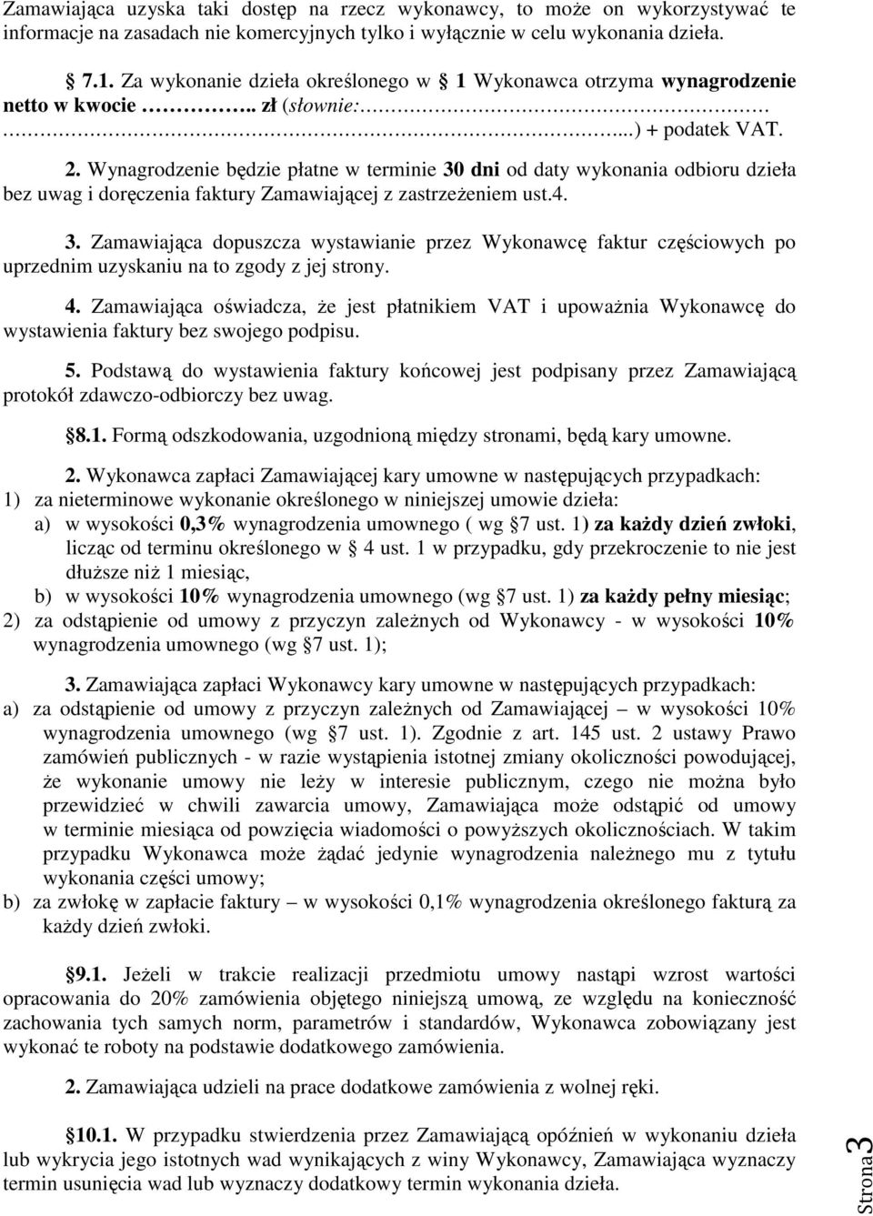 Wynagrodzenie będzie płatne w terminie 30 dni od daty wykonania odbioru dzieła bez uwag i doręczenia faktury Zamawiającej z zastrzeŝeniem ust.4. 3. Zamawiająca dopuszcza wystawianie przez Wykonawcę faktur częściowych po uprzednim uzyskaniu na to zgody z jej strony.