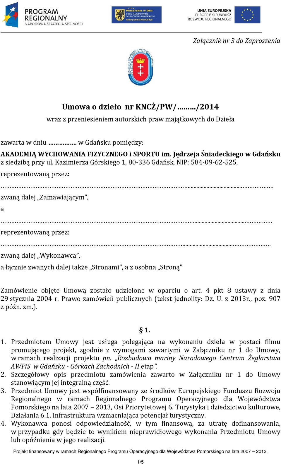 .. zwaną dalej Zamawiającym, a... reprezentowaną przez:... zwaną dalej Wykonawcą, a łącznie zwanych dalej także Stronami, a z osobna Stroną Zamówienie objęte Umową zostało udzielone w oparciu o art.