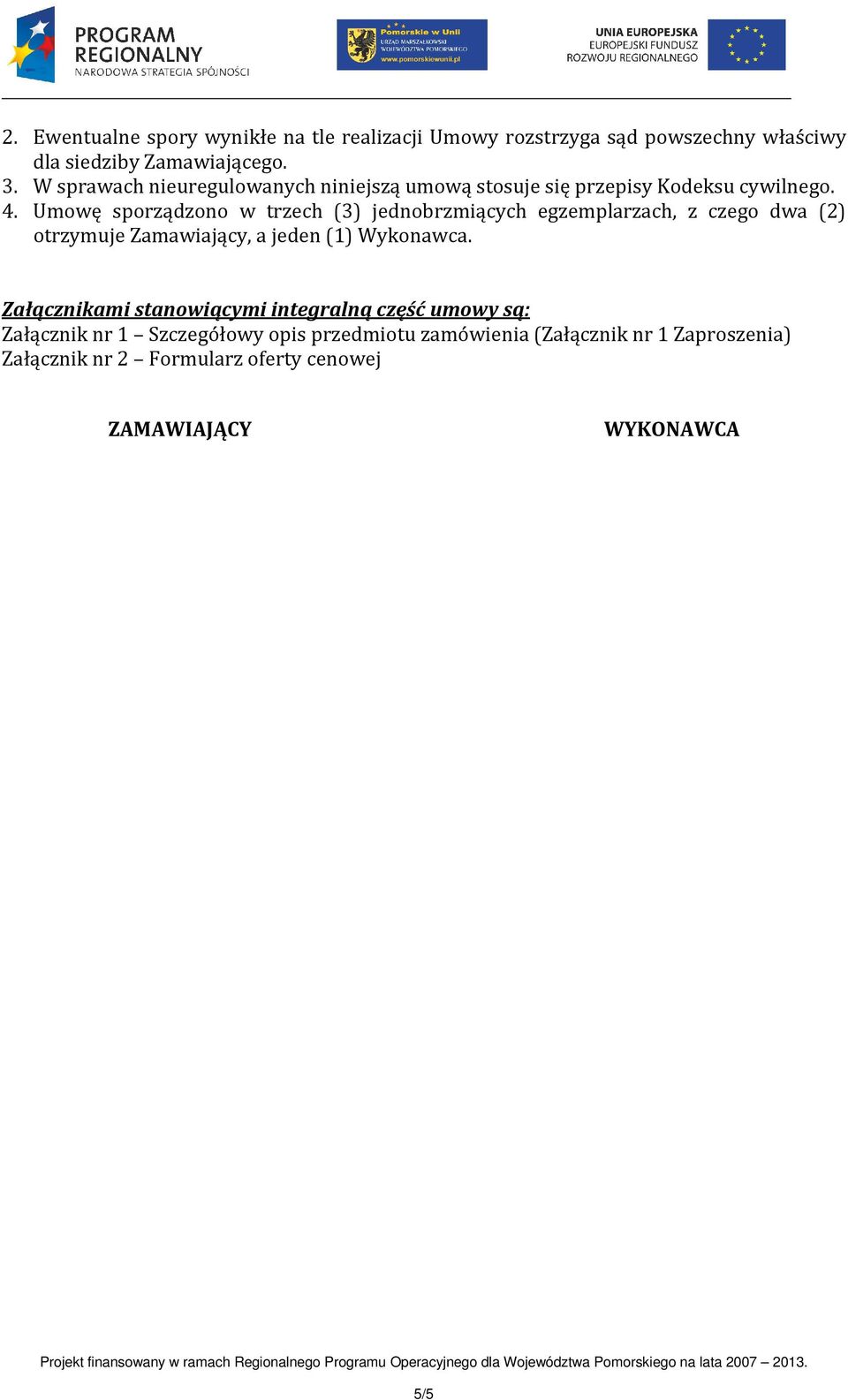 Umowę sporządzono w trzech (3) jednobrzmiących egzemplarzach, z czego dwa (2) otrzymuje Zamawiający, a jeden (1) Wykonawca.