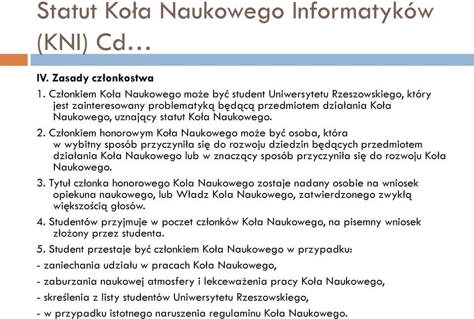 Członkiem honorowym Koła Naukowego może być osoba, która w wybitny sposób przyczyniła się do rozwoju dziedzin będących przedmiotem działania Koła Naukowego lub w znaczący sposób przyczyniła się do