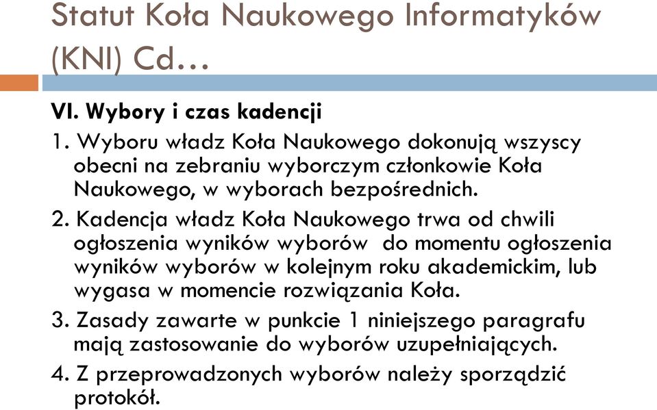 Kadencja władz Koła Naukowego trwa od chwili ogłoszenia wyników wyborów do momentu ogłoszenia wyników wyborów w kolejnym roku