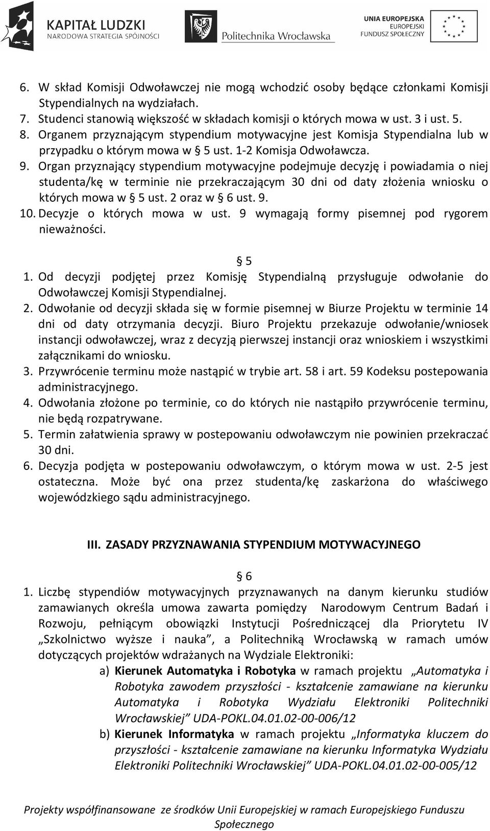 Organ przyznający stypendium motywacyjne podejmuje decyzję i powiadamia o niej studenta/kę w terminie nie przekraczającym 30 dni od daty złożenia wniosku o których mowa w 5 ust. 2 oraz w 6 ust. 9. 10.