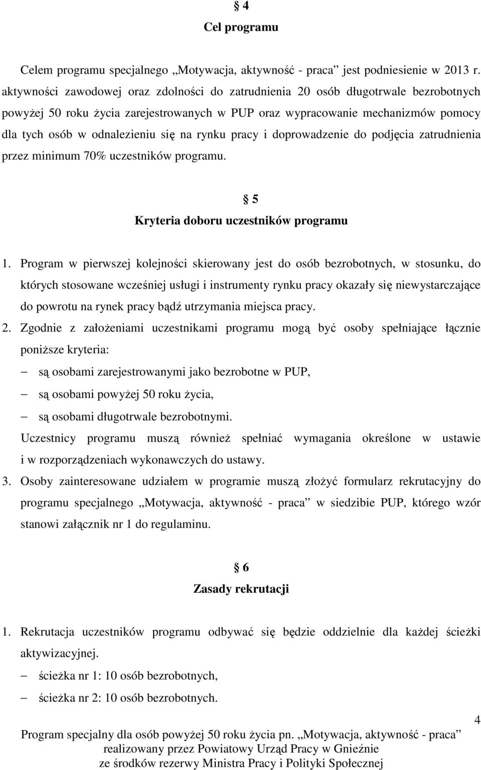 na rynku pracy i doprowadzenie do podjęcia zatrudnienia przez minimum 70% uczestników programu. 5 Kryteria doboru uczestników programu 1.