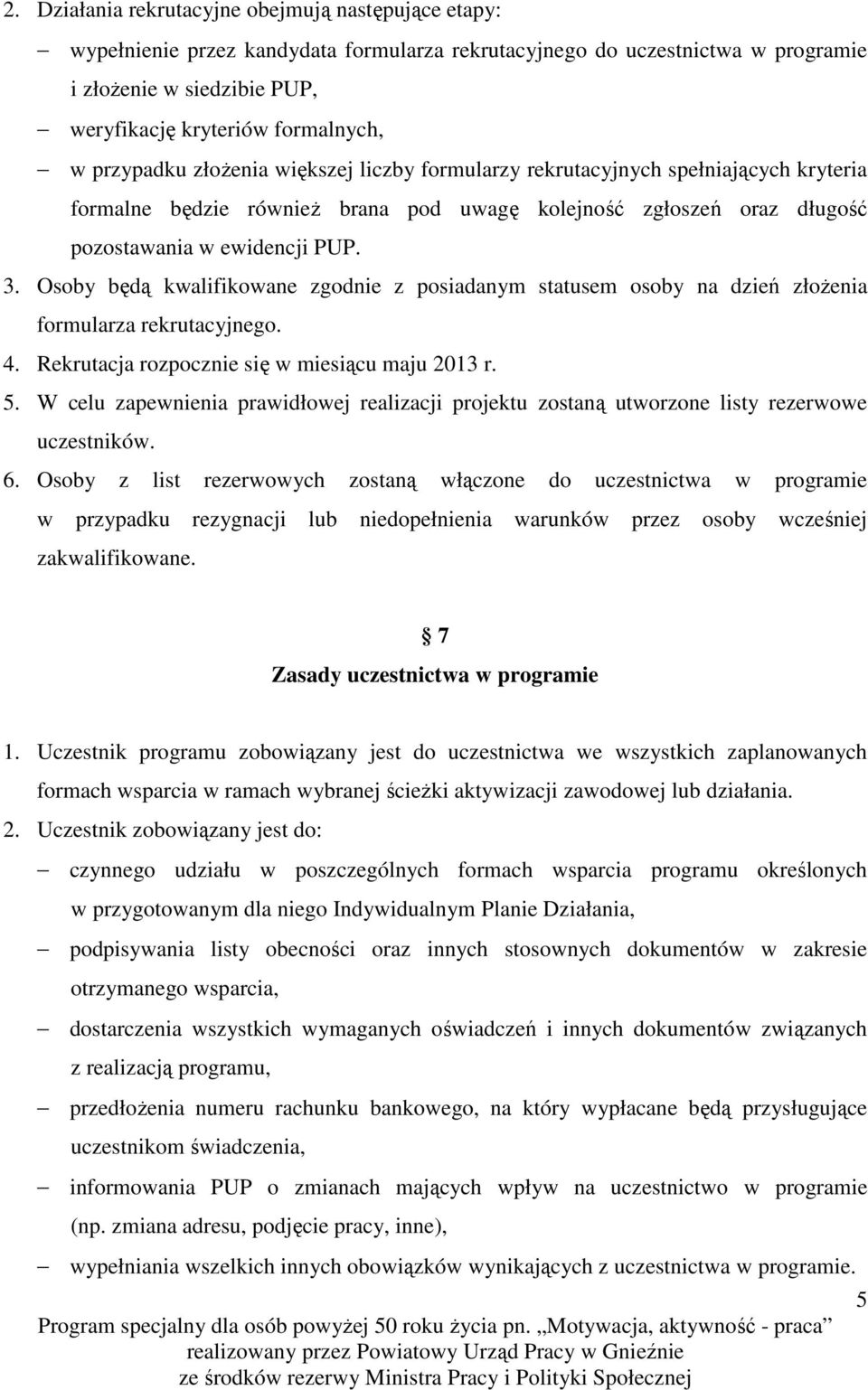 Osoby będą kwalifikowane zgodnie z posiadanym statusem osoby na dzień złoŝenia formularza rekrutacyjnego. 4. Rekrutacja rozpocznie się w miesiącu maju 2013 r. 5.