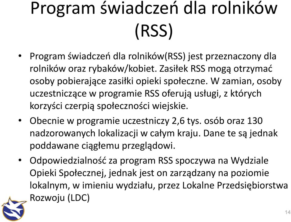 W zamian, osoby uczestniczące w programie RSS oferują usługi, z których korzyści czerpią społeczności wiejskie. Obecnie w programie uczestniczy 2,6 tys.