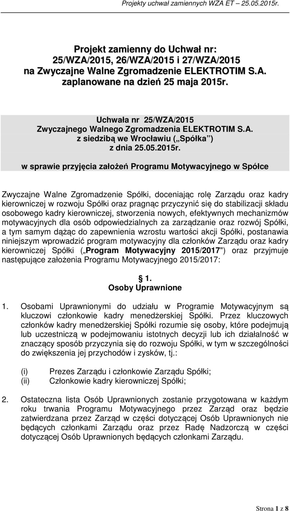 w sprawie przyjęcia założeń Programu Motywacyjnego w Spółce Zwyczajne Walne Zgromadzenie Spółki, doceniając rolę Zarządu oraz kadry kierowniczej w rozwoju Spółki oraz pragnąc przyczynić się do