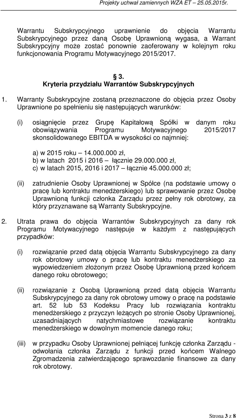 Warranty Subskrypcyjne zostaną przeznaczone do objęcia przez Osoby Uprawnione po spełnieniu się następujących warunków: (i) osiągnięcie przez Grupę Kapitałową Spółki w danym roku obowiązywania