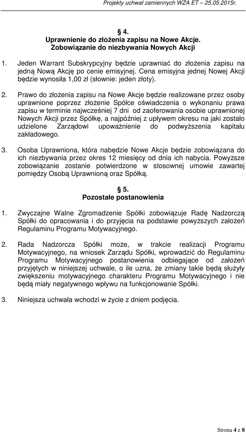 Prawo do złożenia zapisu na Nowe Akcje będzie realizowane przez osoby uprawnione poprzez złożenie Spółce oświadczenia o wykonaniu prawa zapisu w terminie najwcześniej 7 dni od zaoferowania osobie