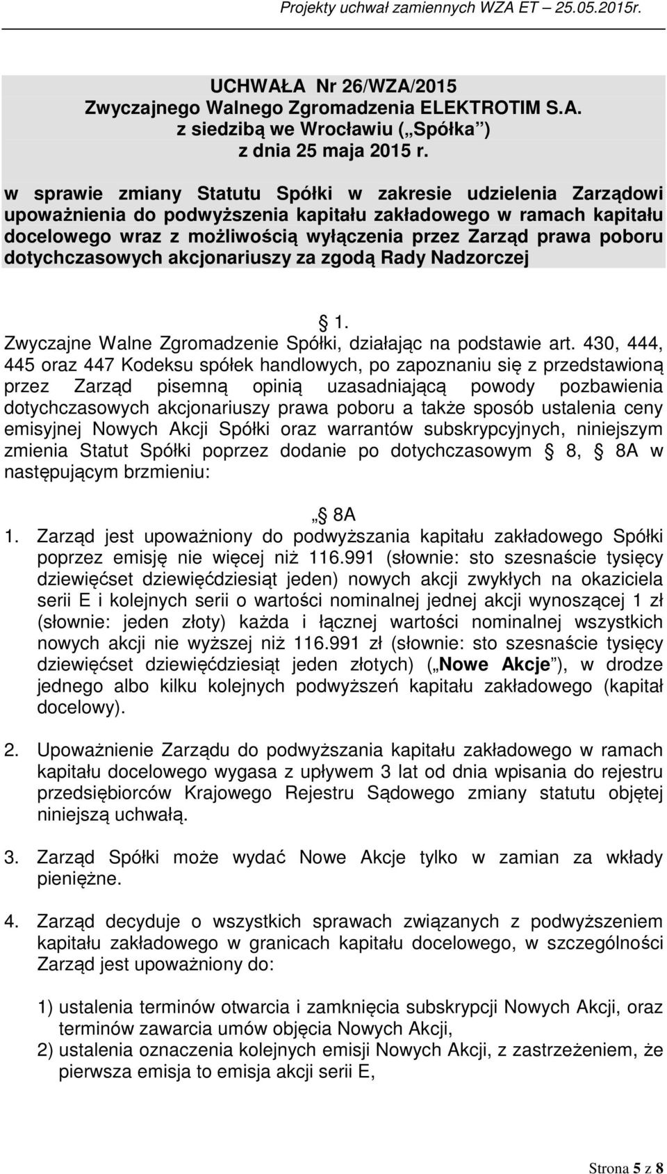 dotychczasowych akcjonariuszy za zgodą Rady Nadzorczej 1. Zwyczajne Walne Zgromadzenie Spółki, działając na podstawie art.