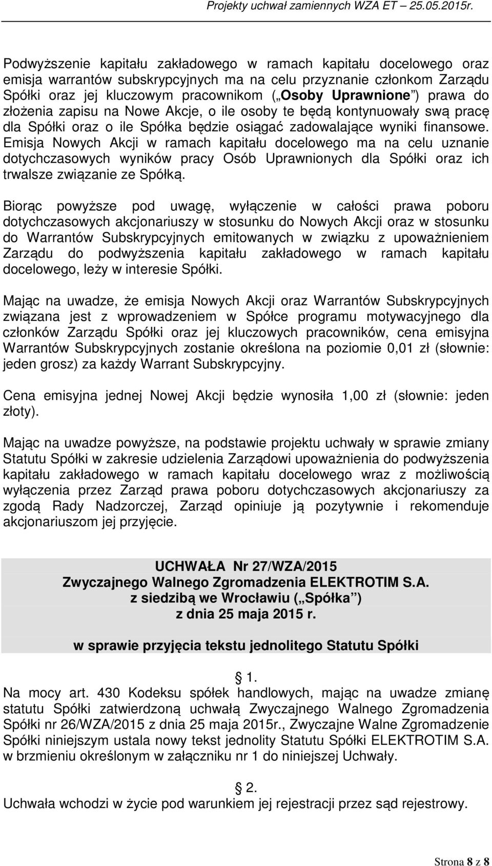 Emisja Nowych Akcji w ramach kapitału docelowego ma na celu uznanie dotychczasowych wyników pracy Osób Uprawnionych dla Spółki oraz ich trwalsze związanie ze Spółką.