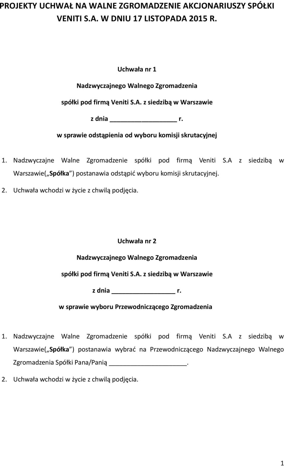 A z siedzibą w Warszawie( Spółka ) postanawia odstąpić wyboru komisji skrutacyjnej. 2. Uchwała wchodzi w życie z chwilą podjęcia. Uchwała nr 2 z dnia r.