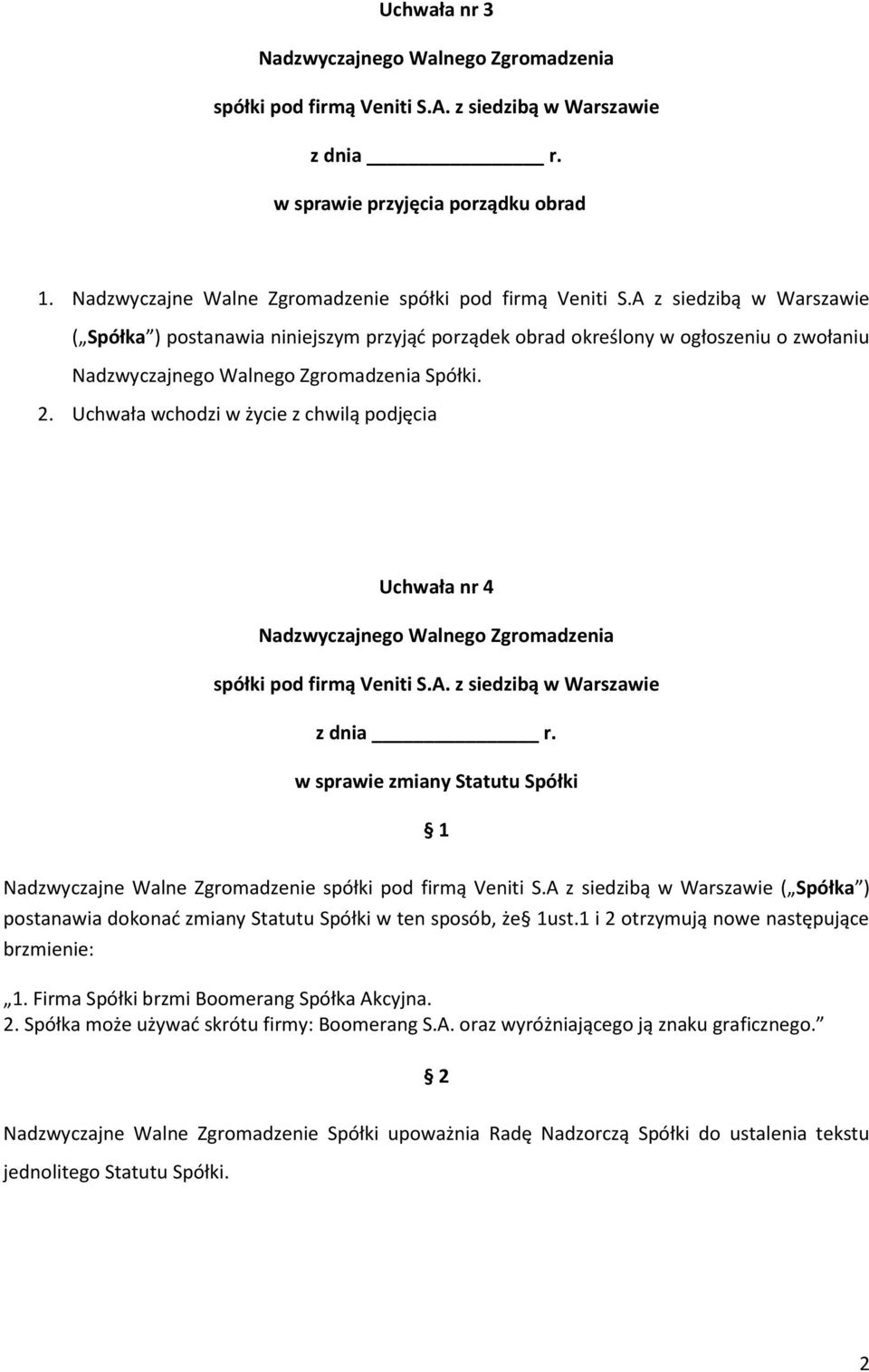 w sprawie zmiany Statutu Spółki 1 Nadzwyczajne Walne Zgromadzenie spółki pod firmą Veniti S.A z siedzibą w Warszawie ( Spółka ) postanawia dokonać zmiany Statutu Spółki w ten sposób, że 1ust.