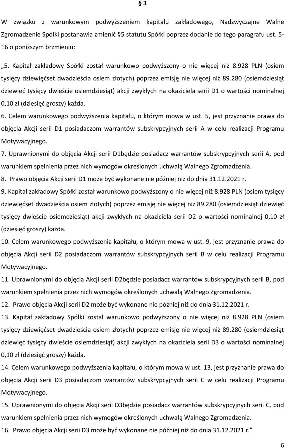 280 (osiemdziesiąt dziewięć tysięcy dwieście osiemdziesiąt) akcji zwykłych na okaziciela serii D1 o wartości nominalnej 0,10 zł (dziesięć groszy) każda. 6.