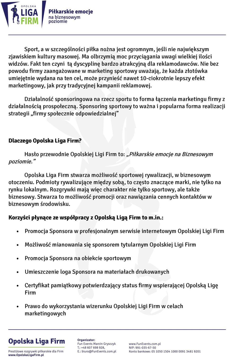 Nie bez powodu firmy zaangażowane w marketing sportowy uważają, że każda złotówka umiejętnie wydana na ten cel, może przynieść nawet 10-ciokrotnie lepszy efekt marketingowy, jak przy tradycyjnej