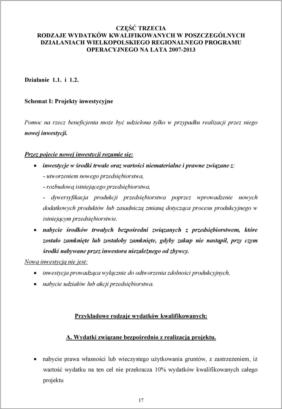 Przez pojecie nowej inwestycji rozumie się: inwestycje w środki trwałe oraz wartości niematerialne i prawne związane z: - utworzeniem nowego przedsiębiorstwa, - rozbudową istniejącego